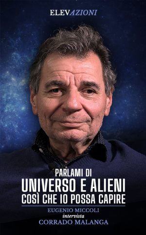 Parlami di Universo e Alieni così che io possa capire. Eugenio Miccoli intervista Corrado Malanga