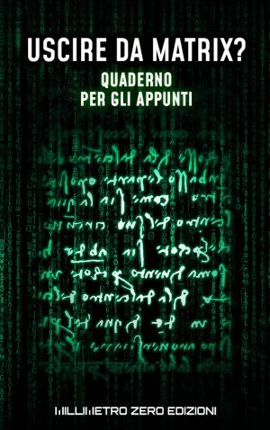 Quaderno degli appunti per “Uscire da Matrix?”